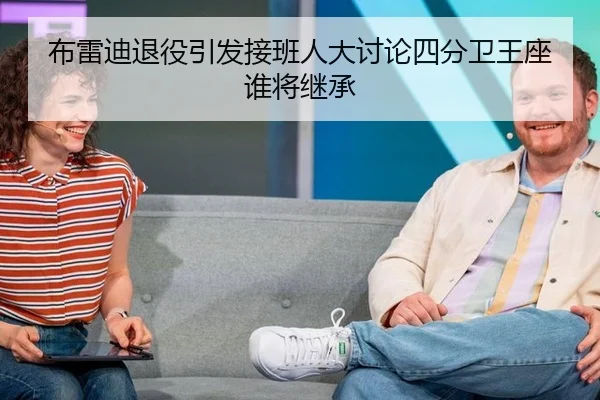 布雷迪退役引发接班人大讨论四分卫王座谁将继承
